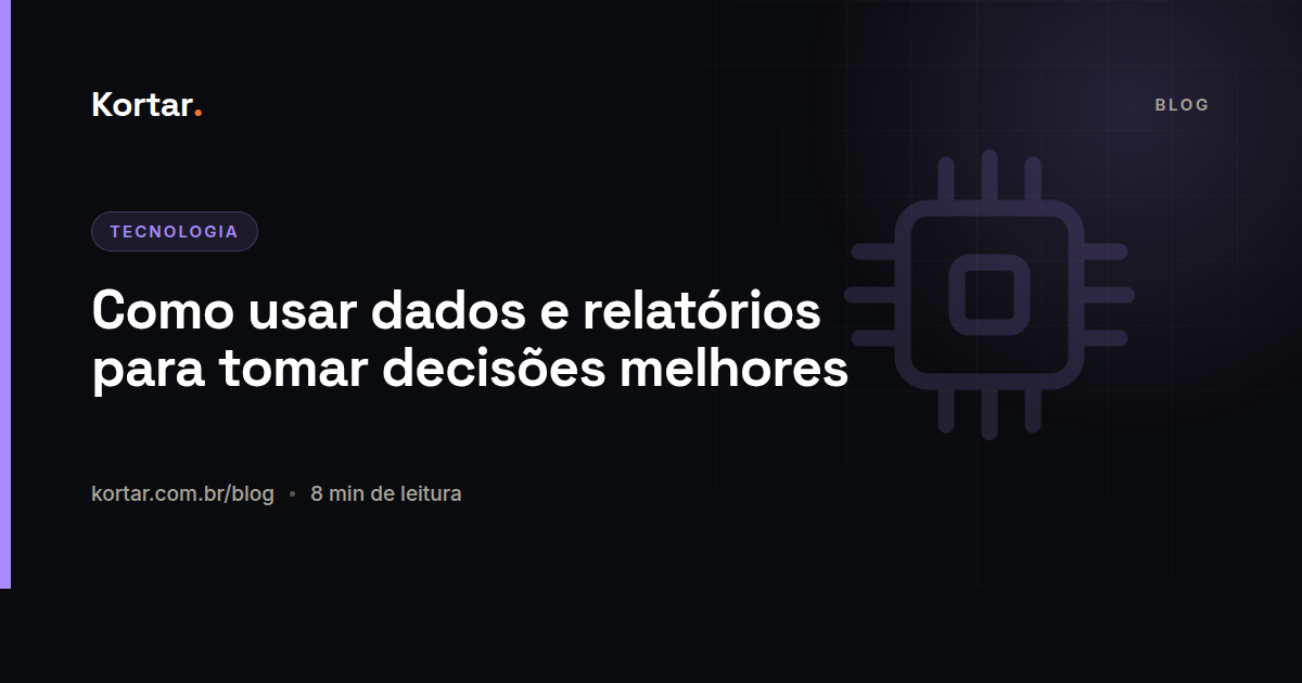 Como usar dados e relatórios para tomar decisões melhores