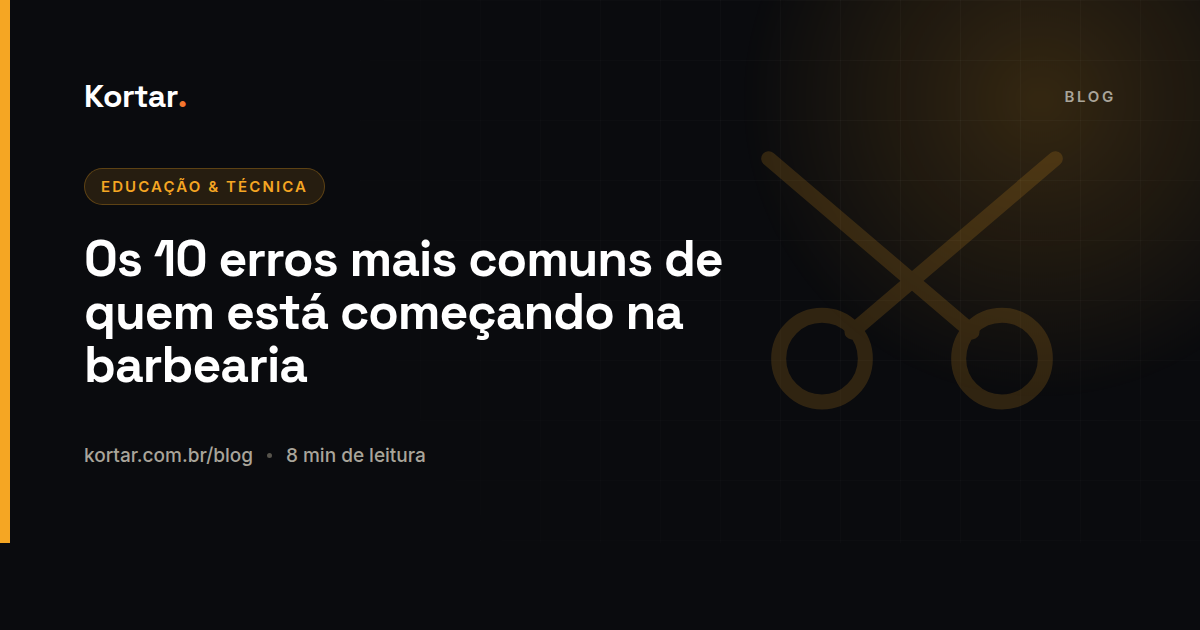 Os 10 erros mais comuns de quem está começando na barbearia