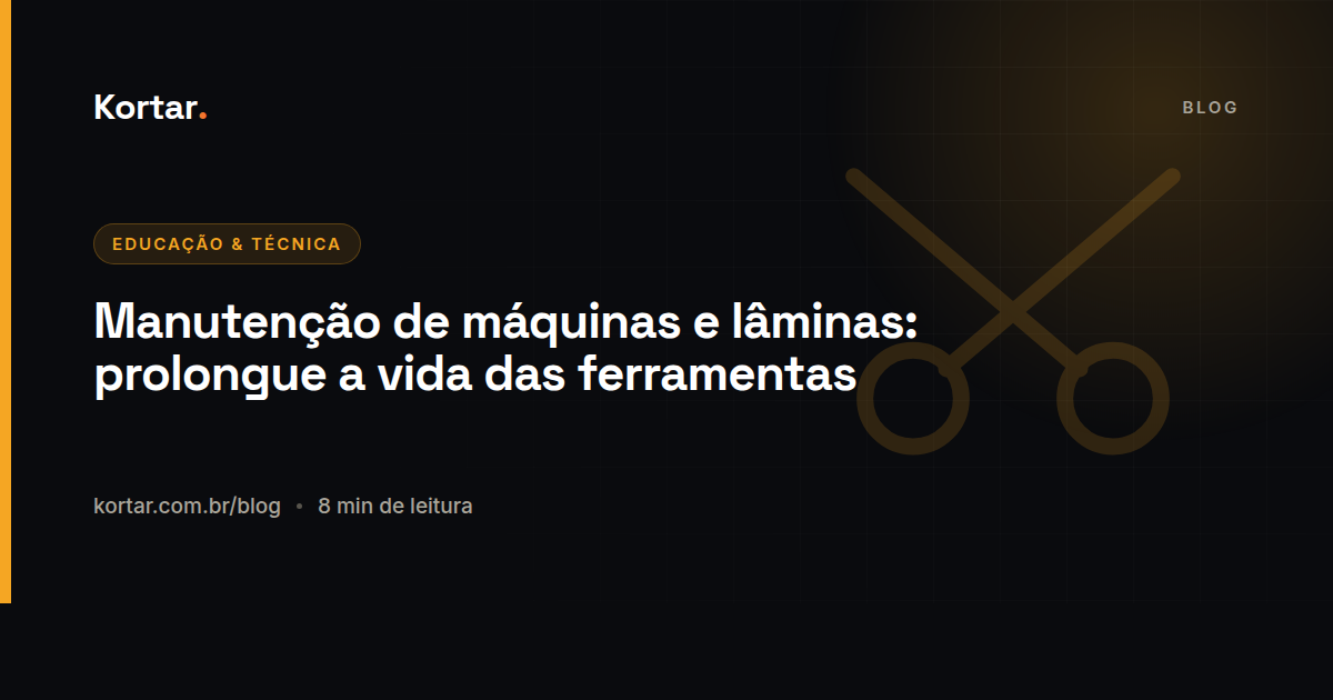 Manutenção de máquinas e lâminas: prolongue a vida das ferramentas